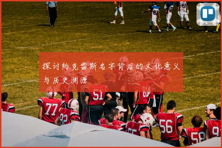 探讨约克雷斯名字背后的文化意义与历史渊源